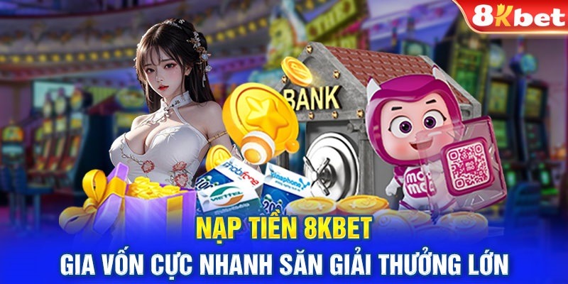 Hướng dẫn nạp tiền 8KBET qua ngân hàng cực nhanh gọn